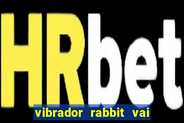 vibrador rabbit vai e vem